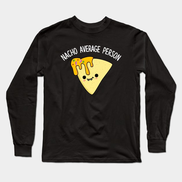 Nacho Average Person Cute Nacho Pun Long Sleeve T-Shirt by punnybone